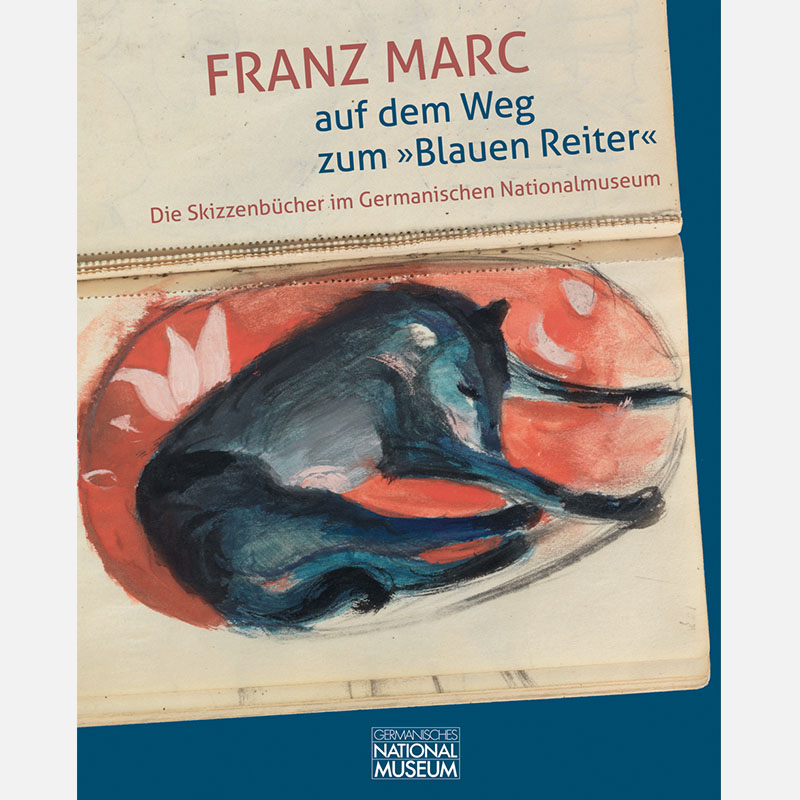 Franz Marc auf dem Weg zum "Blauen Reiter". Die Skizzenbücher im Germanischen Nationalmuseum